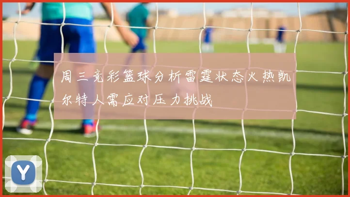 周三竞彩篮球分析雷霆状态火热凯尔特人需应对压力挑战