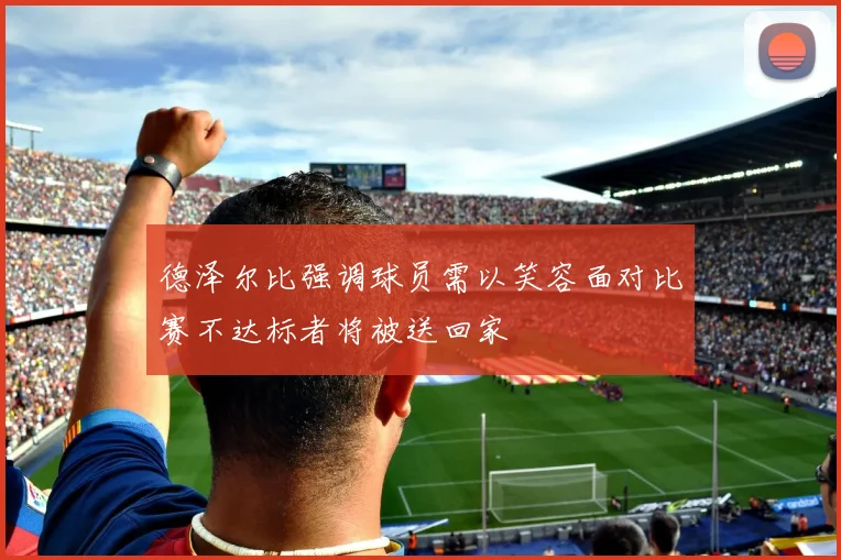 德泽尔比强调球员需以笑容面对比赛不达标者将被送回家